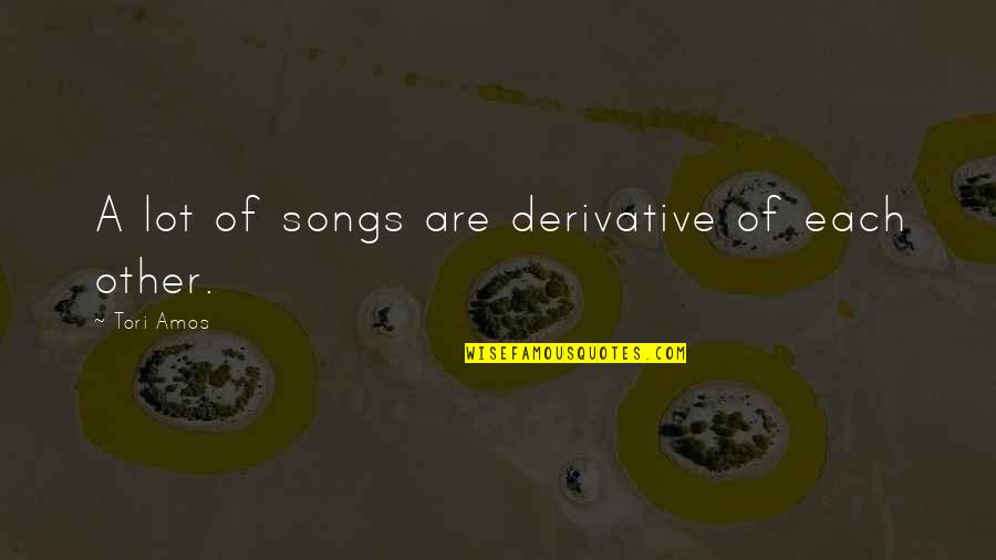 Derivative Quotes By Tori Amos: A lot of songs are derivative of each