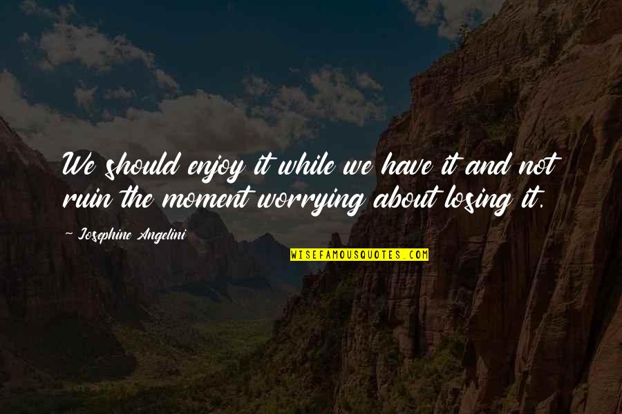 Derivatives Of Exponential Functions Quotes By Josephine Angelini: We should enjoy it while we have it Derivatives Of Exponential Functions Quotes By Josephine Angelini: We should enjoy it while we have it
