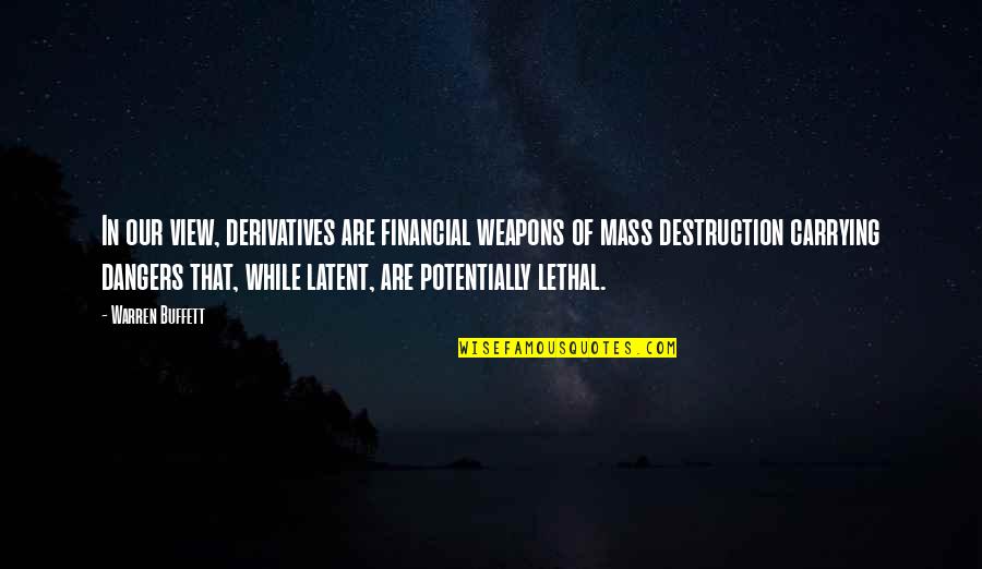 Derivatives Warren Buffett Quotes By Warren Buffett: In our view, derivatives are financial weapons of Derivatives Warren Buffett Quotes By Warren Buffett: In our view, derivatives are financial weapons of