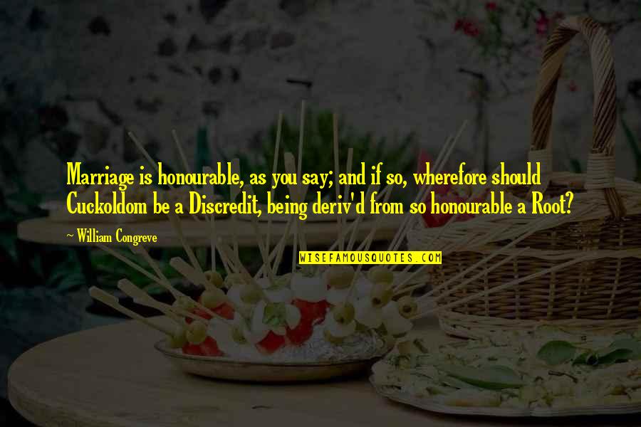 Deriv'd Quotes By William Congreve: Marriage is honourable, as you say; and if