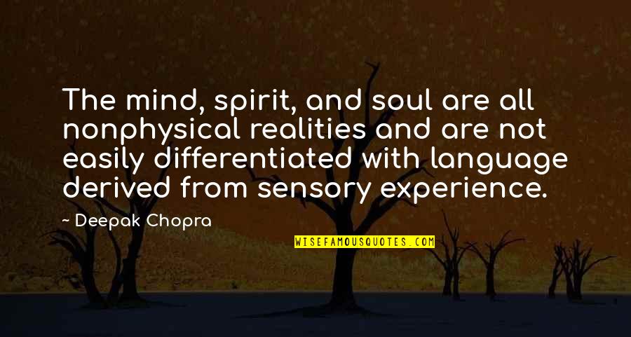 Derived From Quotes By Deepak Chopra: The mind, spirit, and soul are all nonphysical Derived From Quotes By Deepak Chopra: The mind, spirit, and soul are all nonphysical