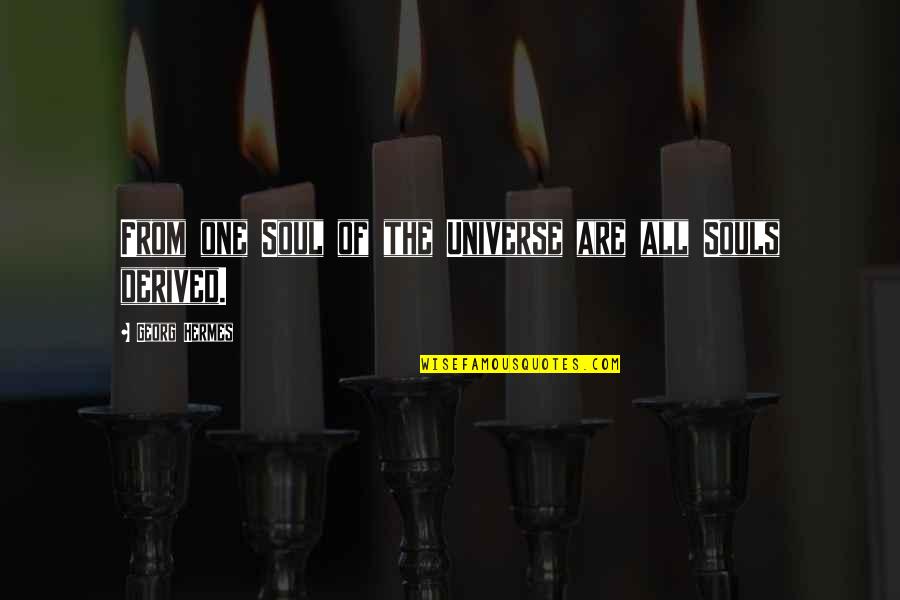 Derived From Quotes By Georg Hermes: From one Soul of the Universe are all Derived From Quotes By Georg Hermes: From one Soul of the Universe are all