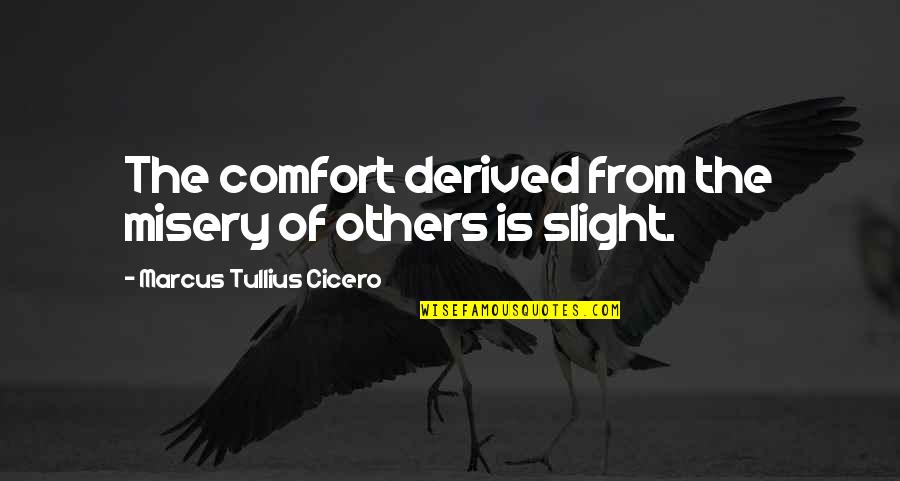 Derived From Quotes By Marcus Tullius Cicero: The comfort derived from the misery of others Derived From Quotes By Marcus Tullius Cicero: The comfort derived from the misery of others