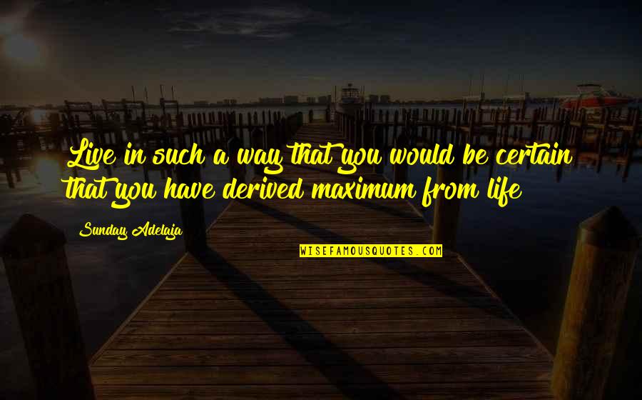 Derived From Quotes By Sunday Adelaja: Live in such a way that you would Derived From Quotes By Sunday Adelaja: Live in such a way that you would