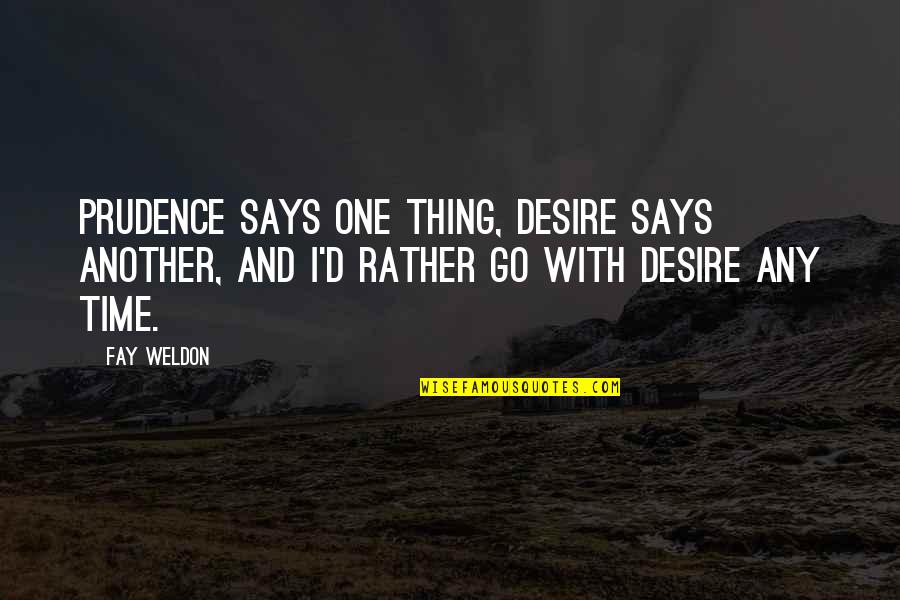 Derived Trait Quotes By Fay Weldon: Prudence says one thing, desire says another, and