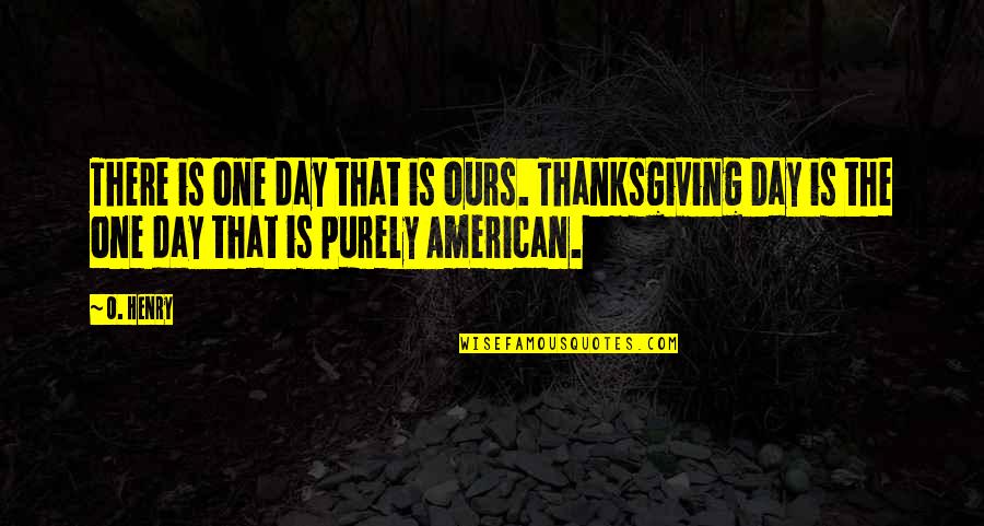 Derives Def Quotes By O. Henry: There is one day that is ours. Thanksgiving
