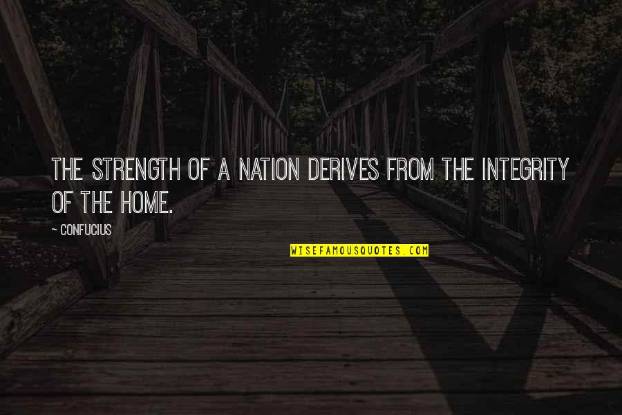 Derives Quotes By Confucius: The strength of a nation derives from the