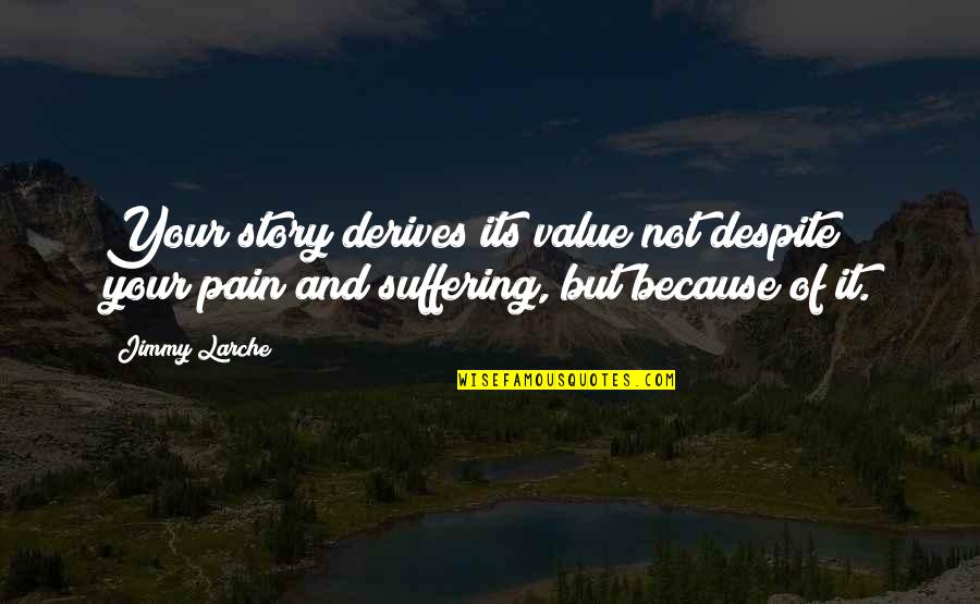 Derives Quotes By Jimmy Larche: Your story derives its value not despite your