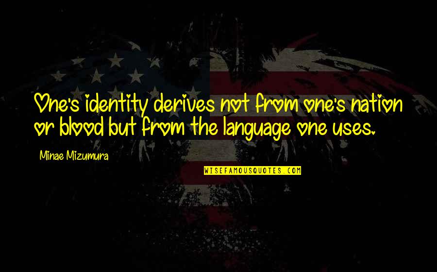 Derives Quotes By Minae Mizumura: One's identity derives not from one's nation or Derives Quotes By Minae Mizumura: One's identity derives not from one's nation or