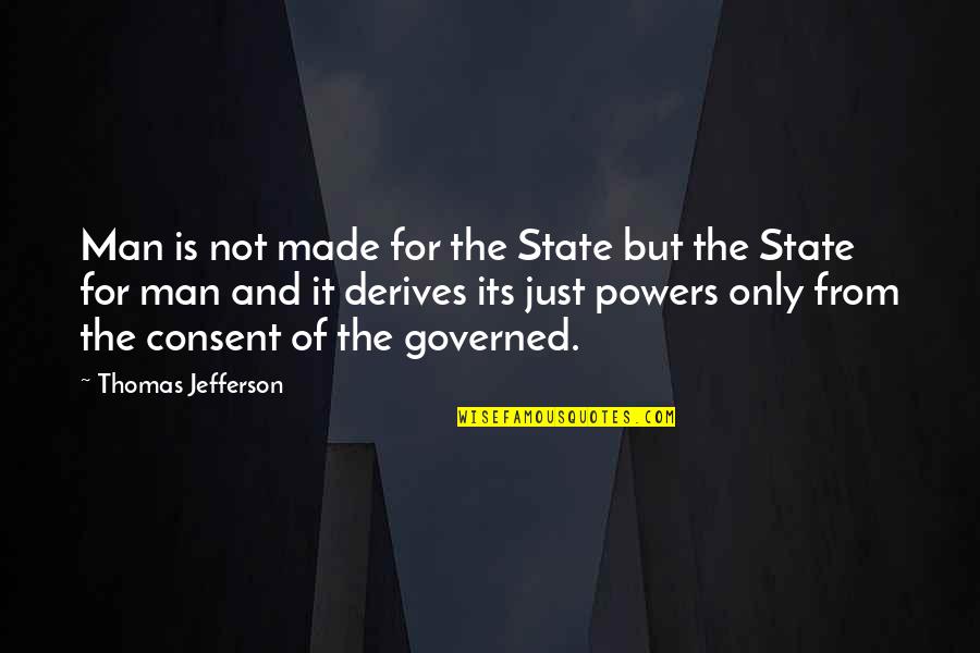 Derives Quotes By Thomas Jefferson: Man is not made for the State but Derives Quotes By Thomas Jefferson: Man is not made for the State but