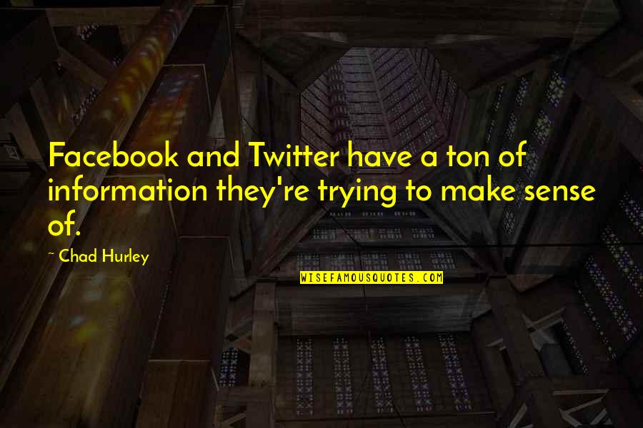 Deriveth Quotes By Chad Hurley: Facebook and Twitter have a ton of information