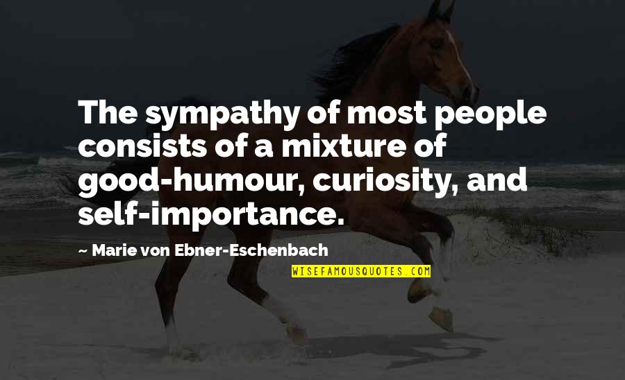 Deriving Quotes By Marie Von Ebner-Eschenbach: The sympathy of most people consists of a