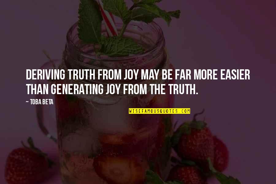 Deriving Quotes By Toba Beta: Deriving truth from joy may be far more