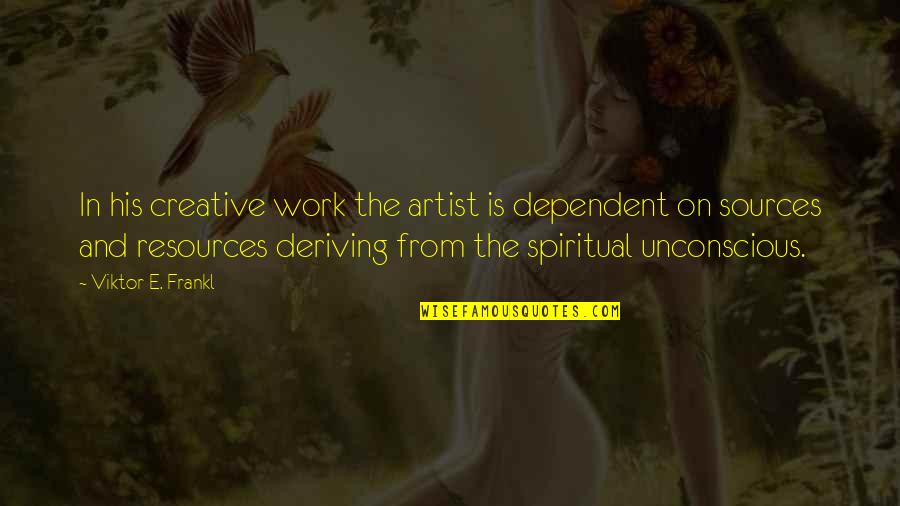 Deriving Quotes By Viktor E. Frankl: In his creative work the artist is dependent