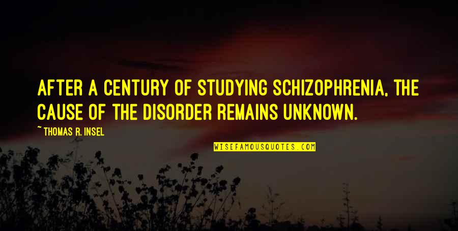 Derizer Quotes By Thomas R. Insel: After a century of studying schizophrenia, the cause