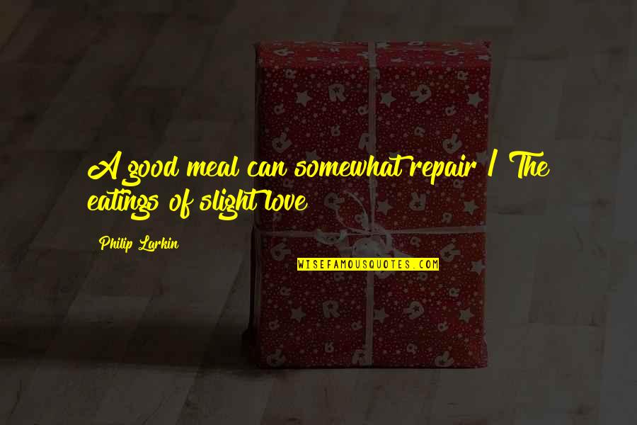 Derizzio Quotes By Philip Larkin: A good meal can somewhat repair / The