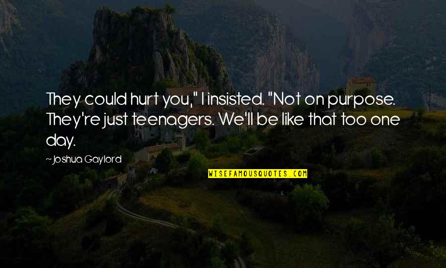 Derka Derka Quotes By Joshua Gaylord: They could hurt you," I insisted. "Not on