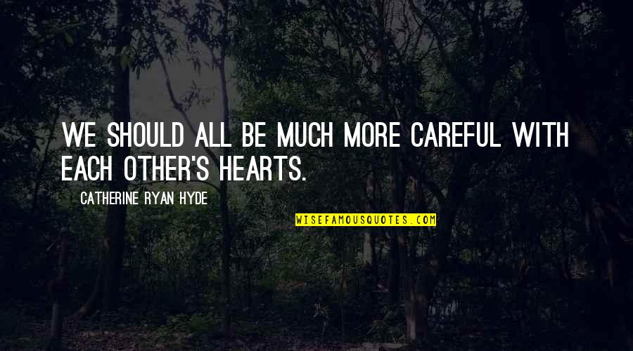 Derkovacka Quotes By Catherine Ryan Hyde: We should all be much more careful with Derkovacka Quotes By Catherine Ryan Hyde: We should all be much more careful with