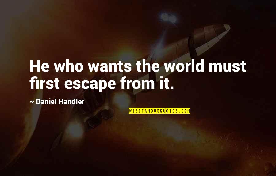 Derlanis Quotes By Daniel Handler: He who wants the world must first escape Derlanis Quotes By Daniel Handler: He who wants the world must first escape
