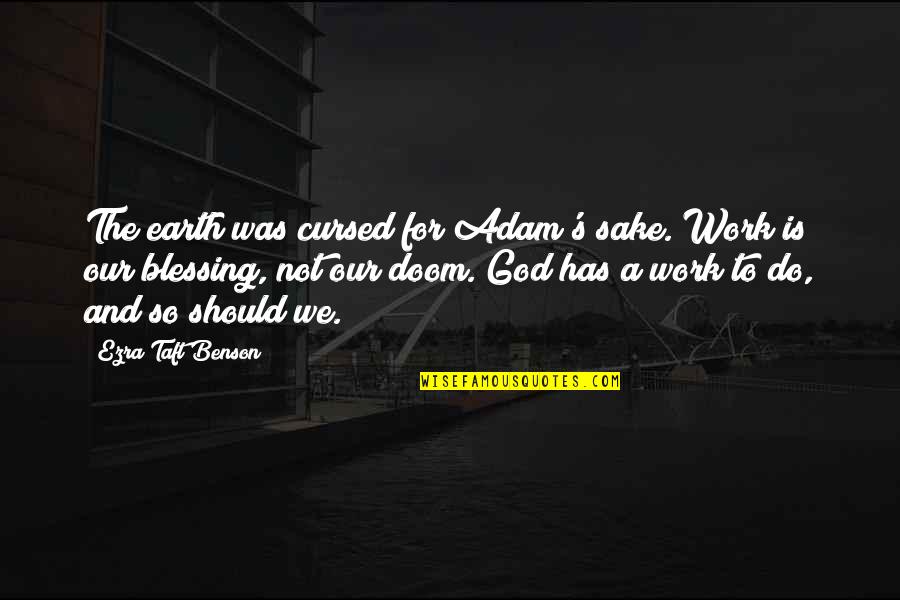 Derlanis Quotes By Ezra Taft Benson: The earth was cursed for Adam's sake. Work Derlanis Quotes By Ezra Taft Benson: The earth was cursed for Adam's sake. Work