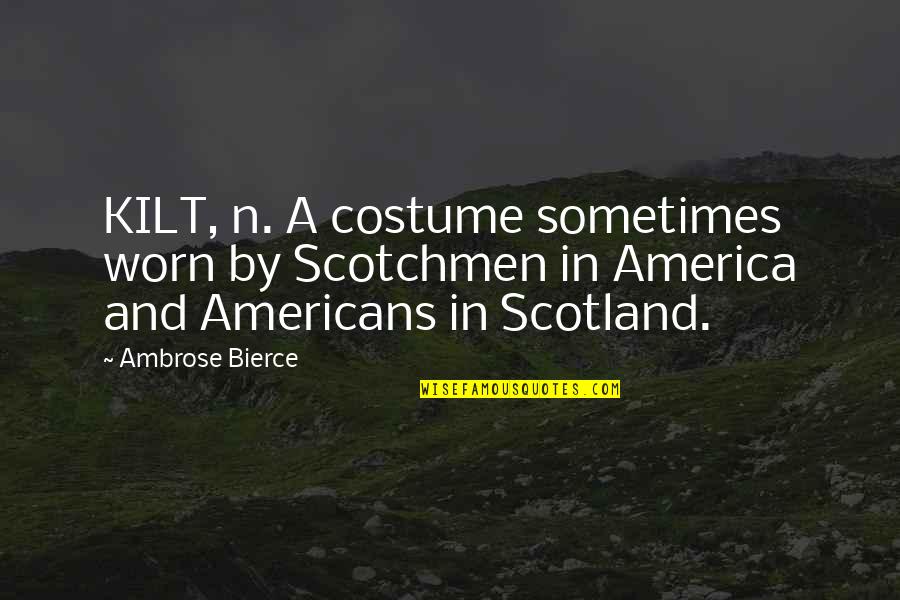 Derlien Scales Quotes By Ambrose Bierce: KILT, n. A costume sometimes worn by Scotchmen Derlien Scales Quotes By Ambrose Bierce: KILT, n. A costume sometimes worn by Scotchmen