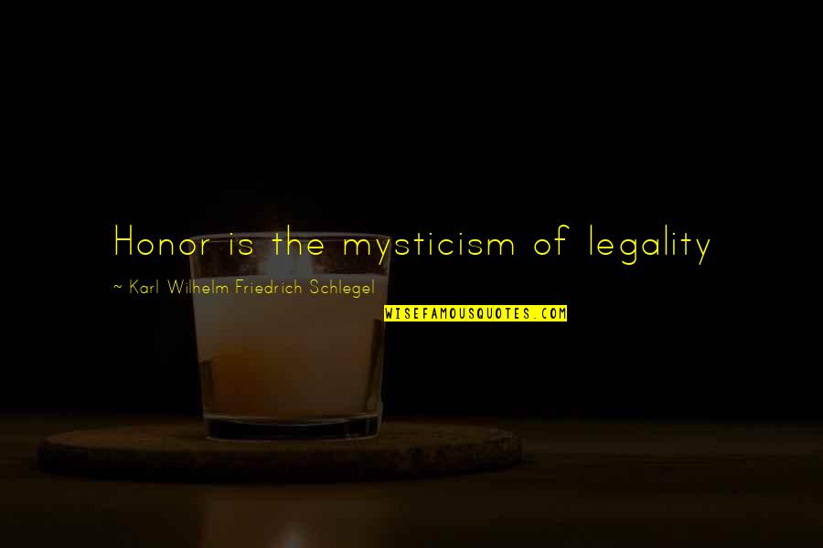Derly Huncho Quotes By Karl Wilhelm Friedrich Schlegel: Honor is the mysticism of legality