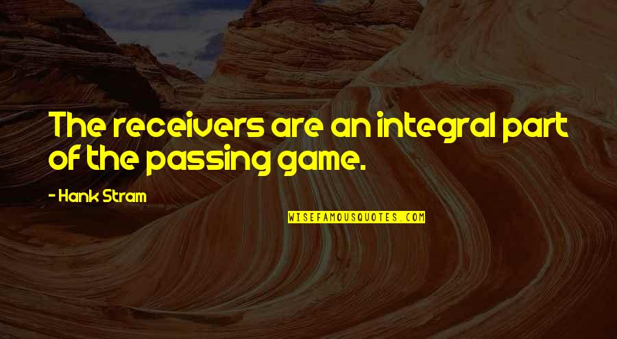 Derly Rivera Quotes By Hank Stram: The receivers are an integral part of the