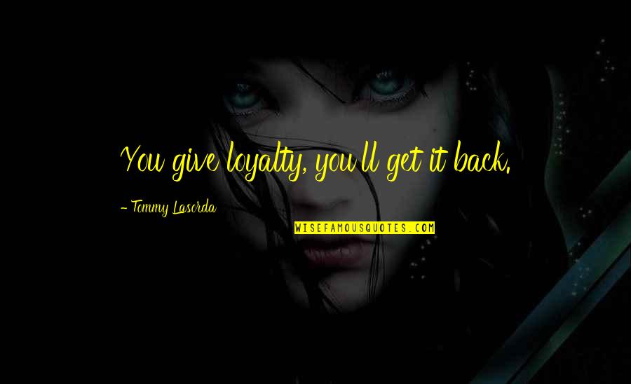 Derlyum Quotes By Tommy Lasorda: You give loyalty, you'll get it back.