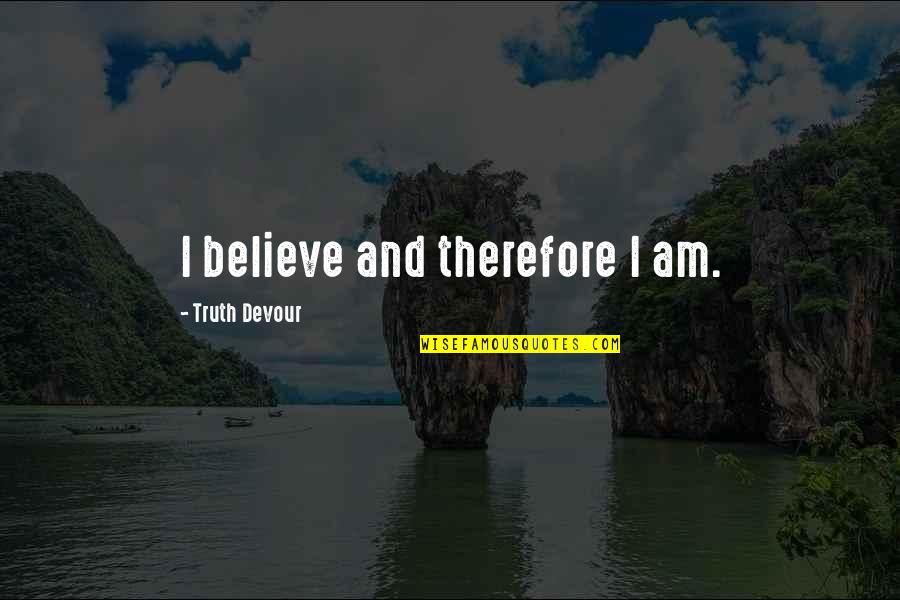Derm Quotes By Truth Devour: I believe and therefore I am.