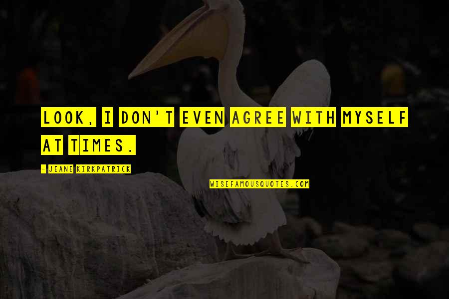Dermabrasion Kit Quotes By Jeane Kirkpatrick: Look, I don't even agree with myself at Dermabrasion Kit Quotes By Jeane Kirkpatrick: Look, I don't even agree with myself at