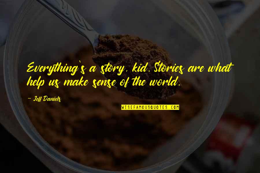 Dermacare Quotes By Jeff Daniels: Everything's a story, kid. Stories are what help