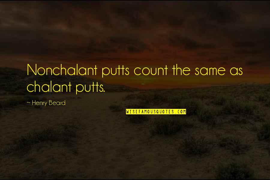 Dermaga Pelabuhan Quotes By Henry Beard: Nonchalant putts count the same as chalant putts.