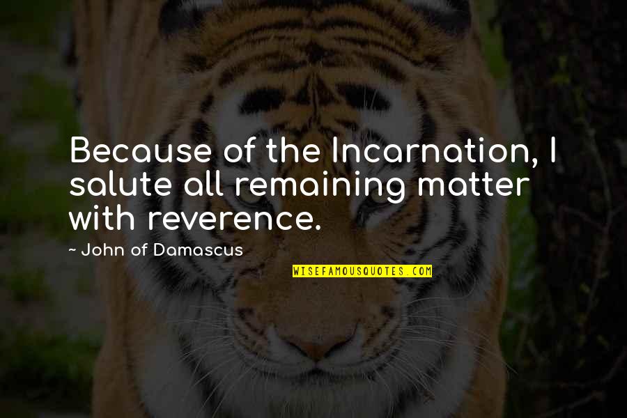 Dermanew Quotes By John Of Damascus: Because of the Incarnation, I salute all remaining