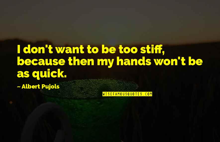 Dermansky V Quotes By Albert Pujols: I don't want to be too stiff, because