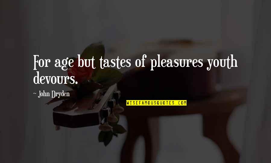 Dermaphoria Trailer Quotes By John Dryden: For age but tastes of pleasures youth devours. Dermaphoria Trailer Quotes By John Dryden: For age but tastes of pleasures youth devours.