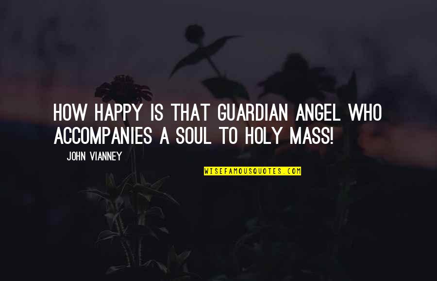Dermasmooth Quotes By John Vianney: How happy is that guardian angel who accompanies