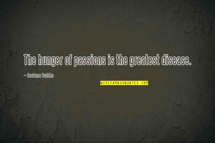 Dermatologists Of Central States Quotes By Gautama Buddha: The hunger of passions is the greatest disease. Dermatologists Of Central States Quotes By Gautama Buddha: The hunger of passions is the greatest disease.