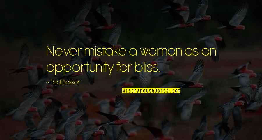 Dermatology Quotes By Ted Dekker: Never mistake a woman as an opportunity for