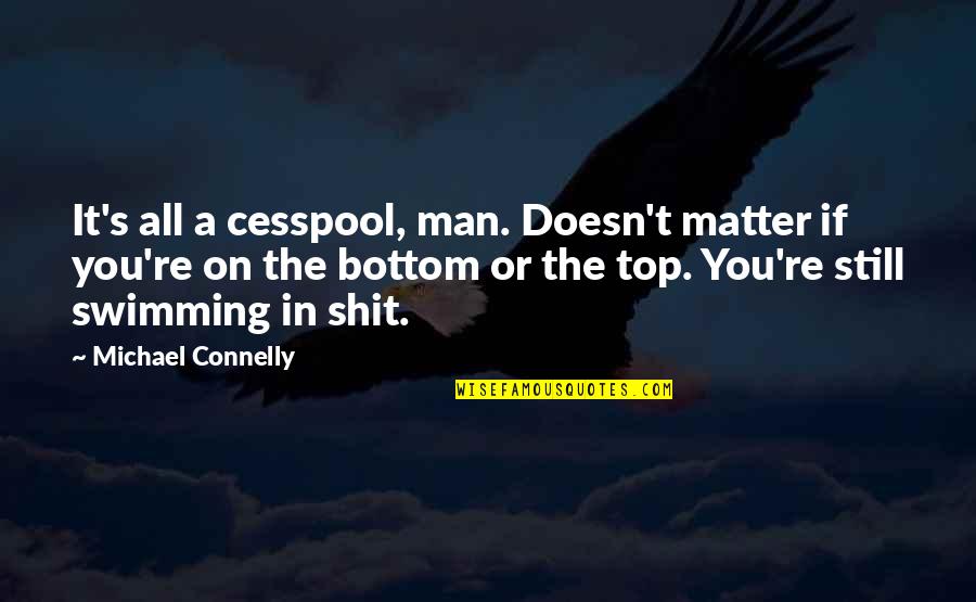 Dermed Cream Quotes By Michael Connelly: It's all a cesspool, man. Doesn't matter if