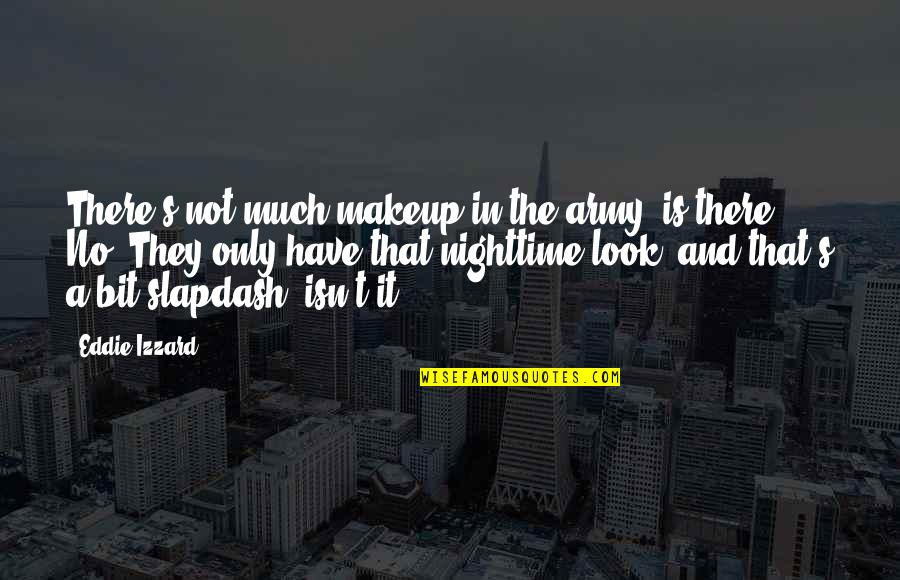 Dermeval Quotes By Eddie Izzard: There's not much makeup in the army, is Dermeval Quotes By Eddie Izzard: There's not much makeup in the army, is