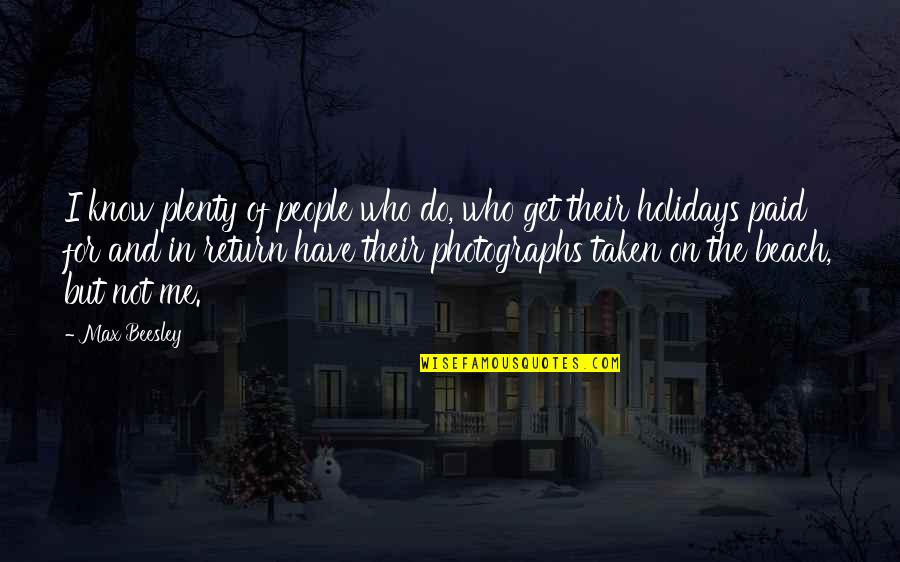 Dermeval Quotes By Max Beesley: I know plenty of people who do, who Dermeval Quotes By Max Beesley: I know plenty of people who do, who