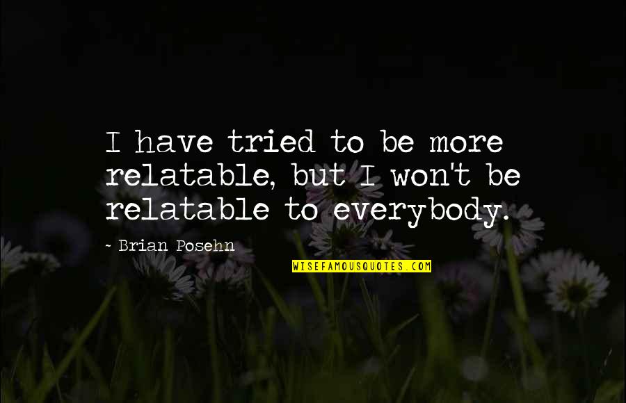 Derminio Escalona Quotes By Brian Posehn: I have tried to be more relatable, but