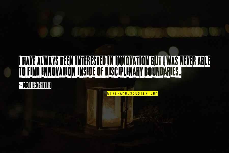 Derminio Escalona Quotes By Dror Benshetrit: I have always been interested in innovation but Derminio Escalona Quotes By Dror Benshetrit: I have always been interested in innovation but