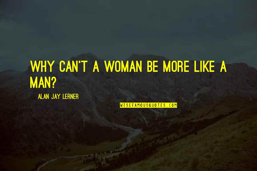 Dermis Quotes By Alan Jay Lerner: Why can't a woman be more like a