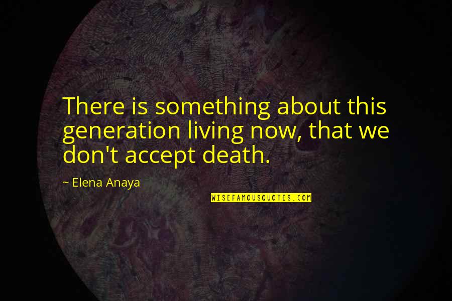 Dermis Quotes By Elena Anaya: There is something about this generation living now,