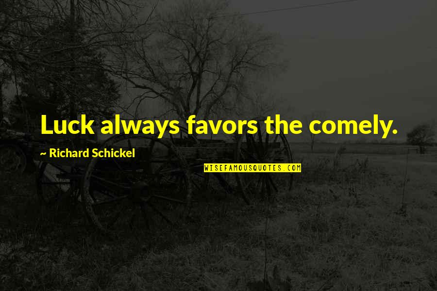 Dermnet Quotes By Richard Schickel: Luck always favors the comely.