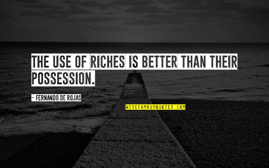 Dermoire's Quotes By Fernando De Rojas: The use of riches is better than their