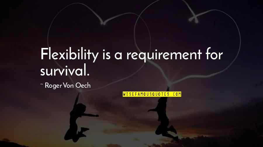 Dermoire's Quotes By Roger Von Oech: Flexibility is a requirement for survival.