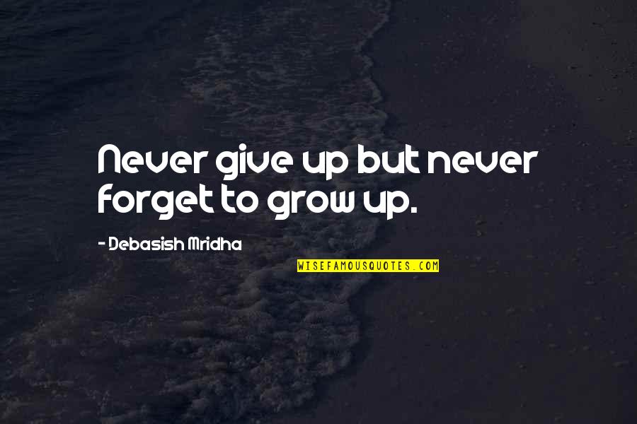 Dermone Quotes By Debasish Mridha: Never give up but never forget to grow Dermone Quotes By Debasish Mridha: Never give up but never forget to grow