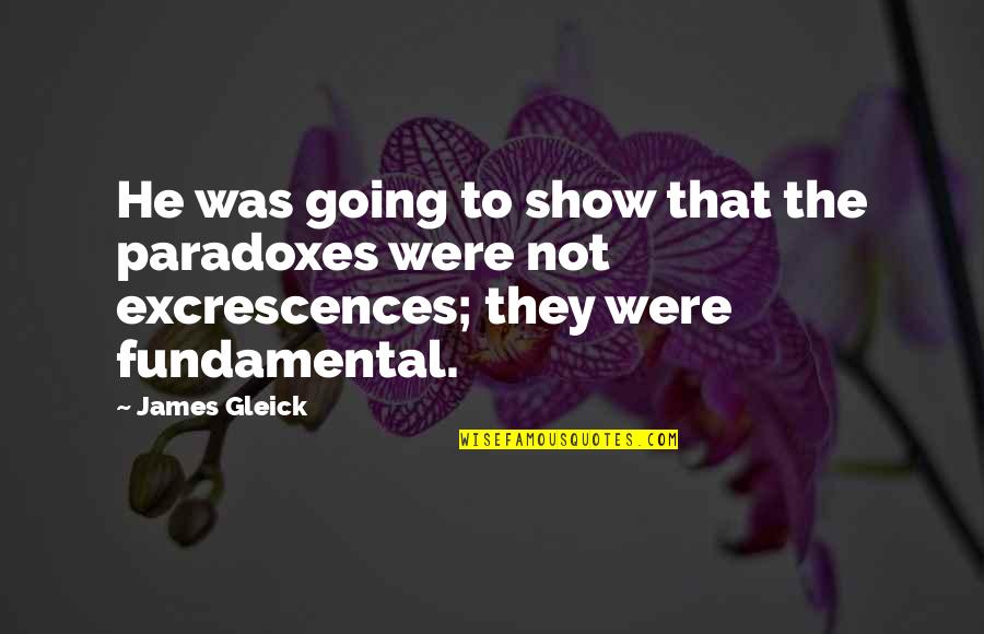 Dermone Quotes By James Gleick: He was going to show that the paradoxes Dermone Quotes By James Gleick: He was going to show that the paradoxes